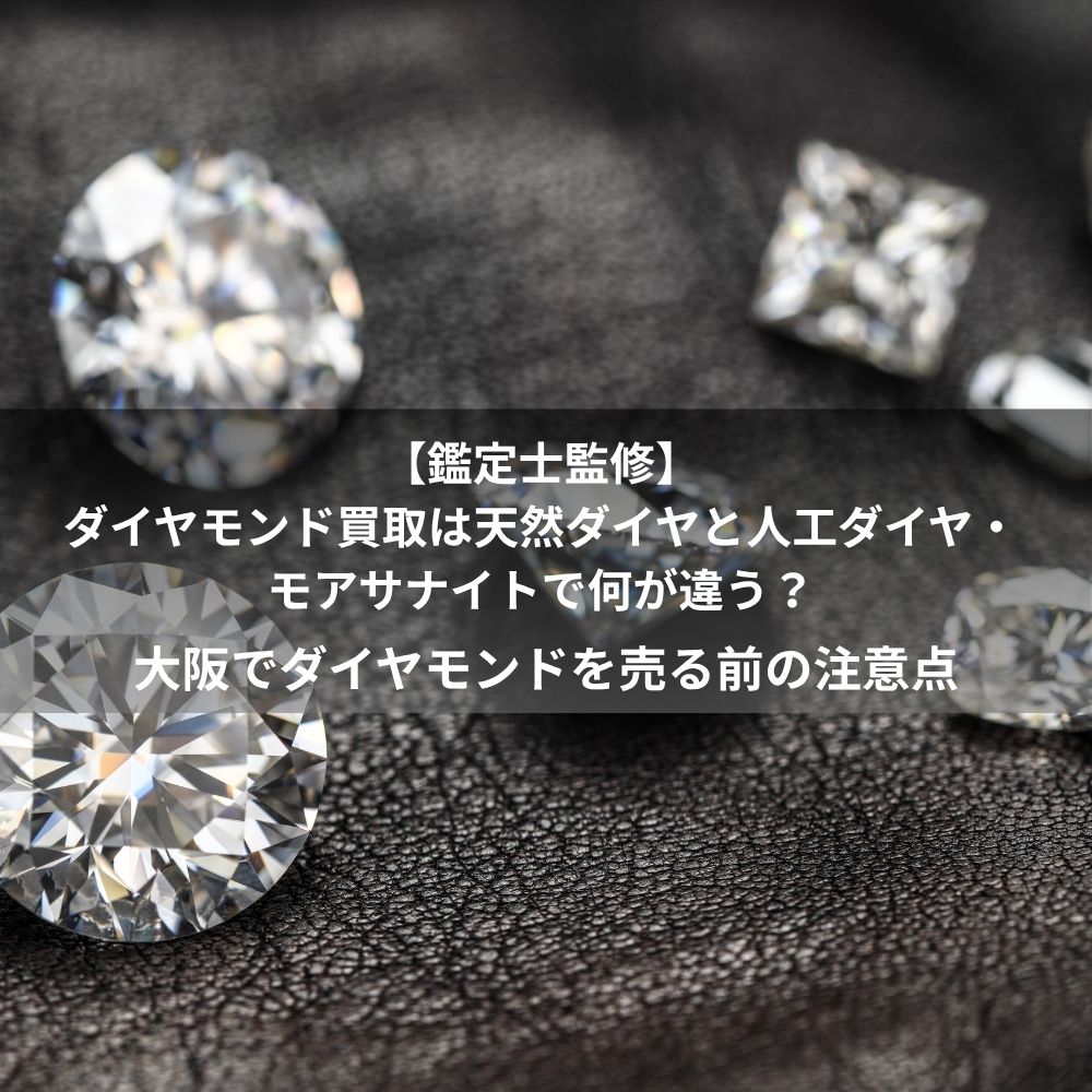 【鑑定士監修】ダイヤモンド買取は天然ダイヤと人工ダイヤ・モアサナイトで何が違う？大阪でダイヤモンド売る前の注意点