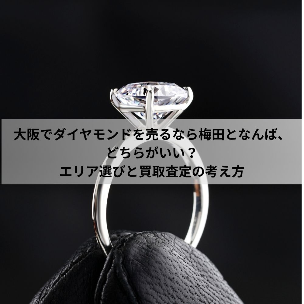 大阪でダイヤモンドを売るなら梅田となんば、どちらがいい？エリア選びと買取査定の考え方