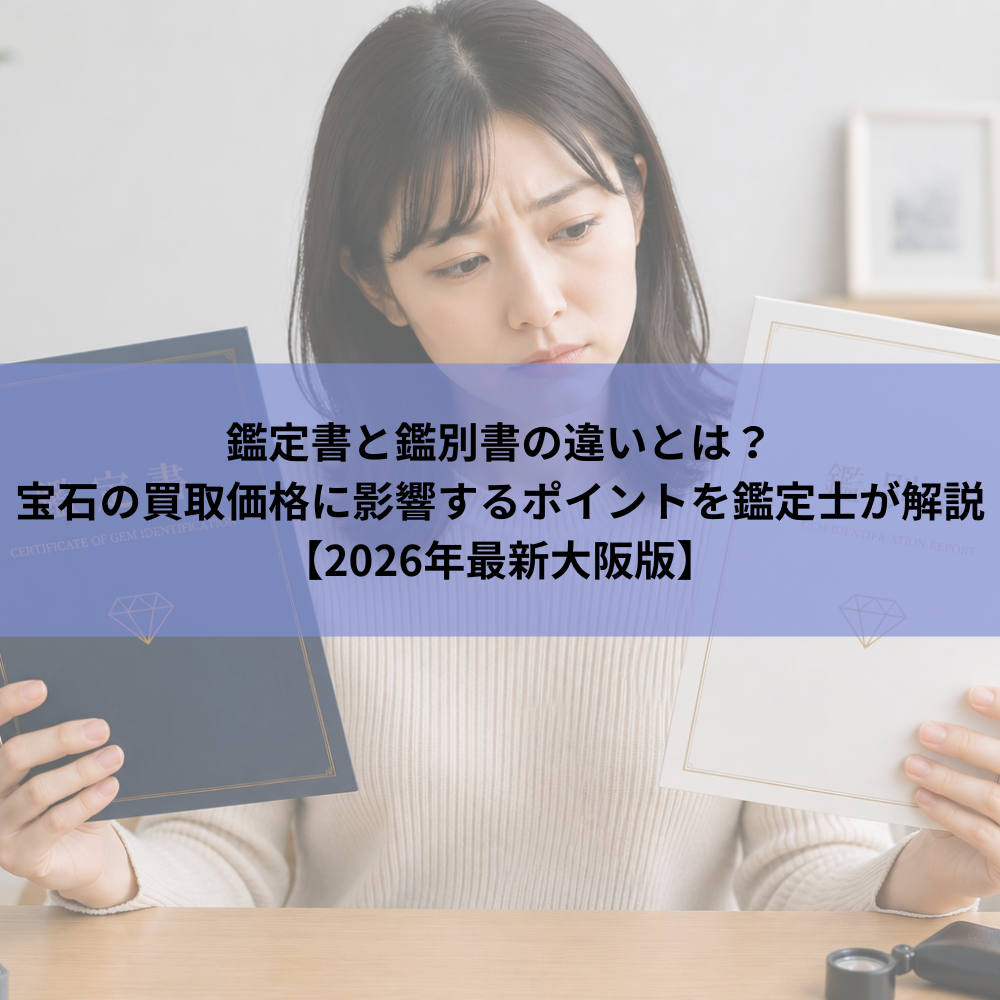 鑑定書と鑑別書の違いとは？宝石の買取価格に影響するポイントを鑑定士が解説【2026年最新大阪版】