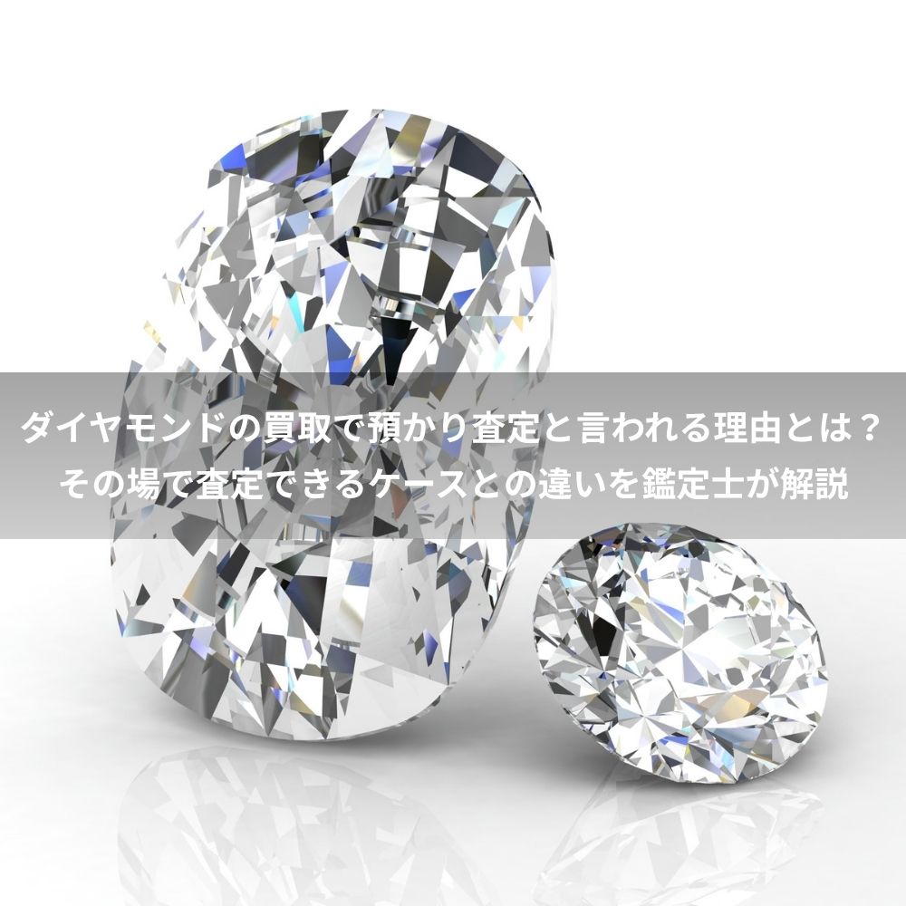 ダイヤモンドの買取で預かり査定と言われる理由とは？その場で査定できるケースとの違いを鑑定士が解説