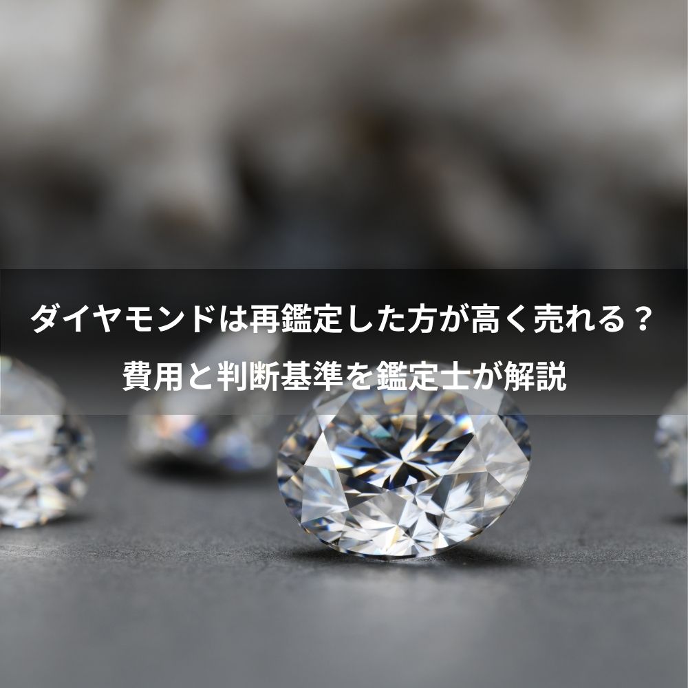 ダイヤモンドは再鑑定した方が高く売れる？費用と判断基準を鑑定士が解説