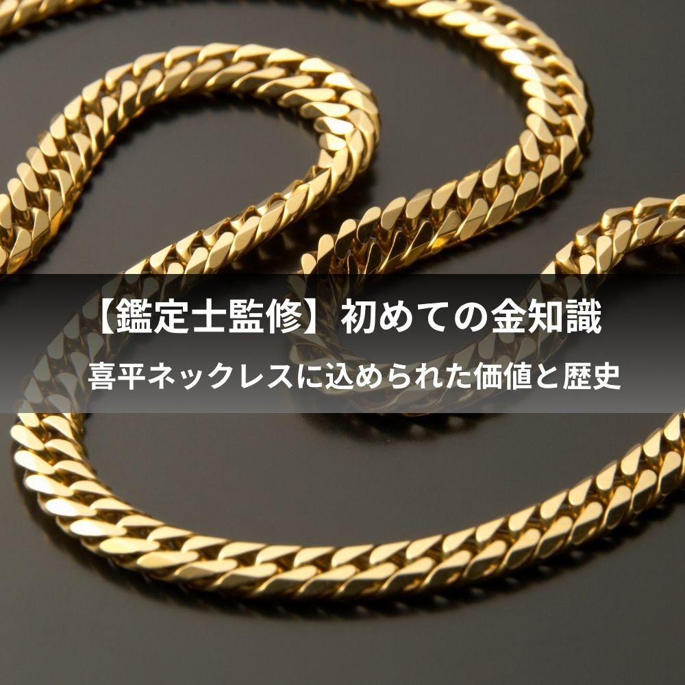 【鑑定士監修】はじめての金知識!喜平ネックレスに込められた価値と歴史