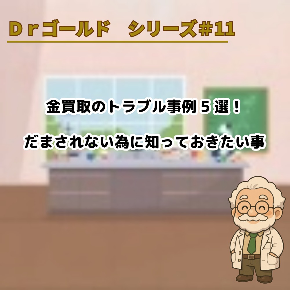【Dr.ゴールド #11】金買取のトラブル事例5選！だまされない為に知っておきたい事