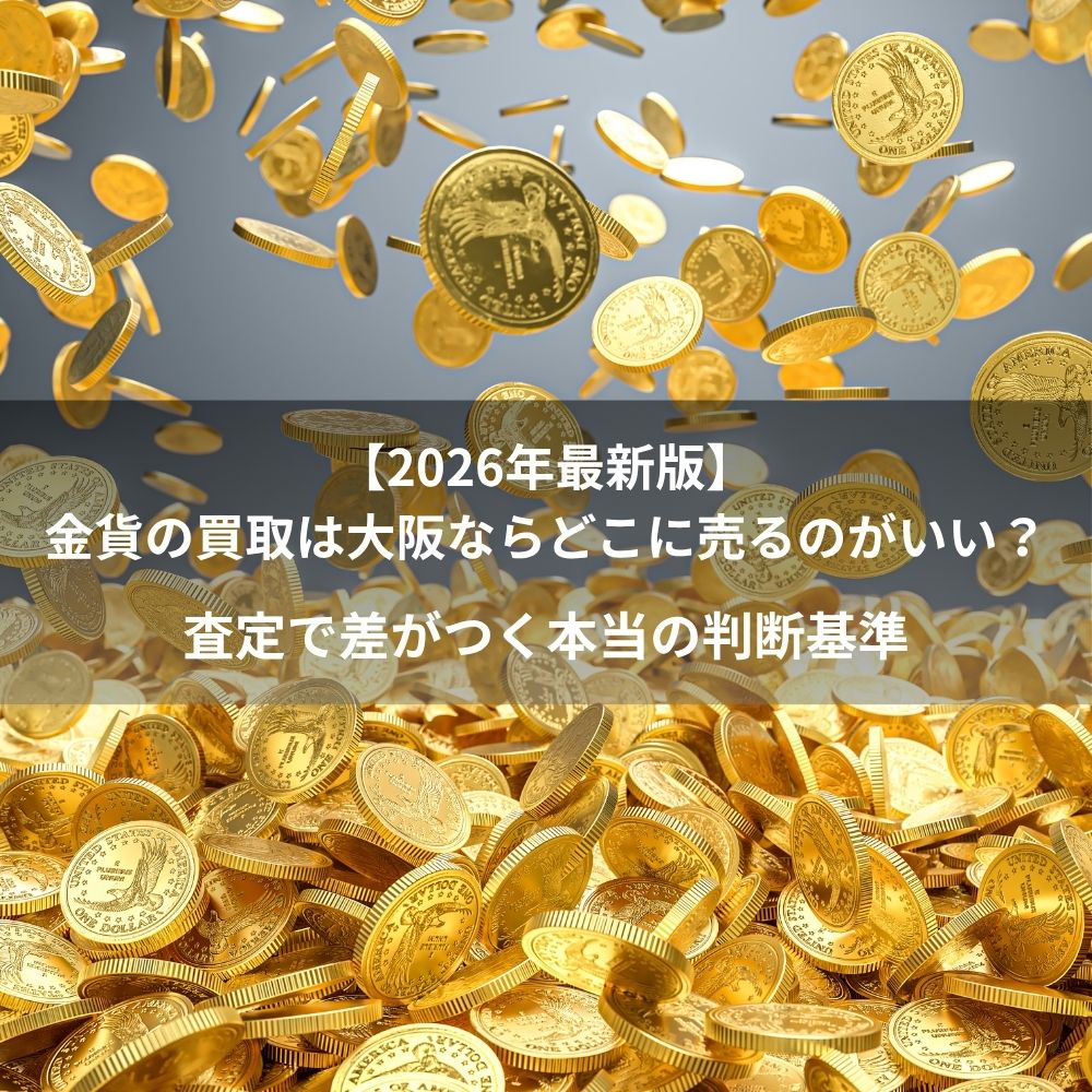 【2026年最新版】金貨買取は大阪でどこに売るのがいい？査定で差がつく本当の判断基準