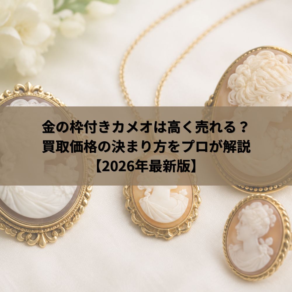 金の枠付きカメオは高く売れる？ 買取価格の決まり方をプロが解説【2026年最新版】