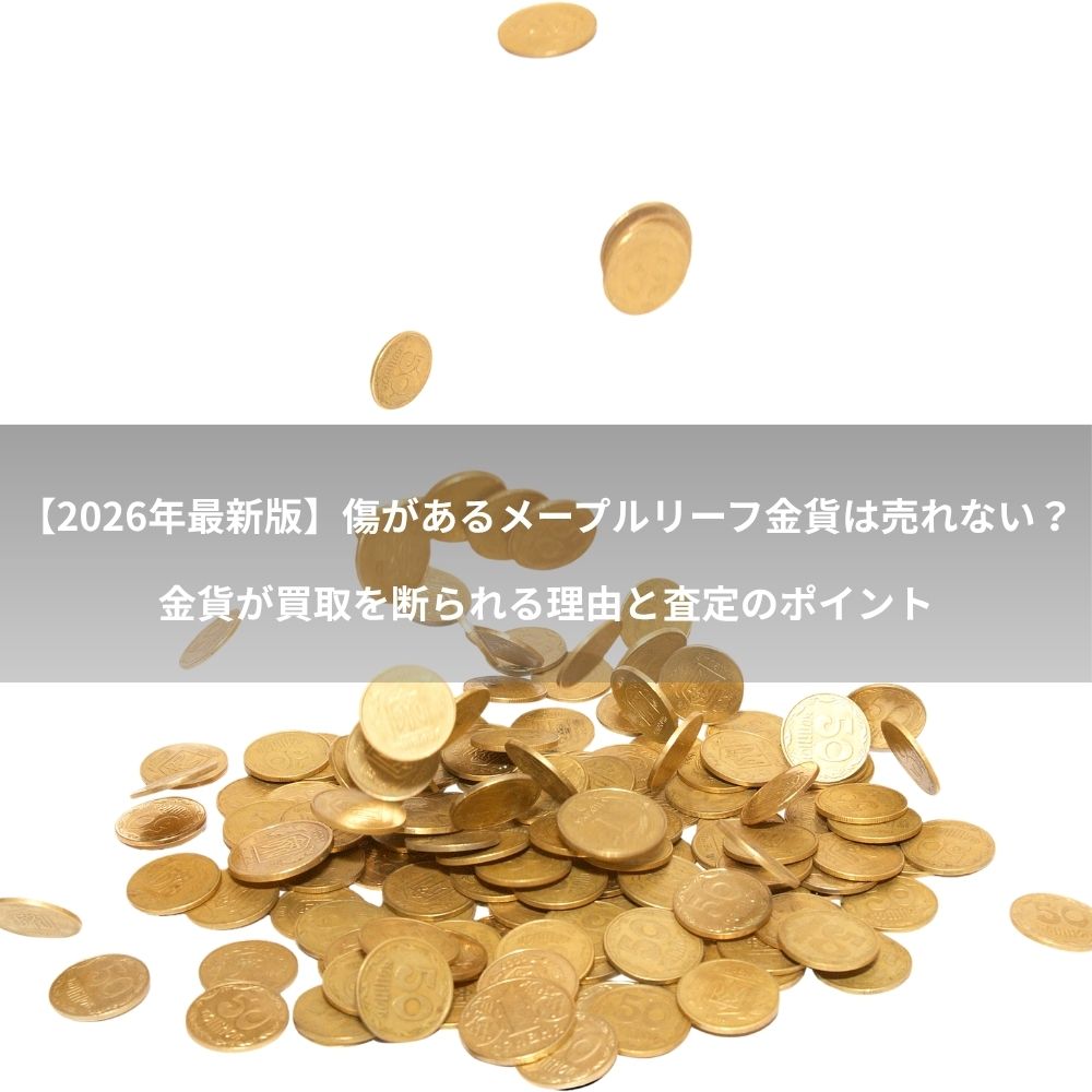 【2026年最新版】傷があるメープルリーフ金貨は売れない？金貨が買取を断られる理由と査定のポイント