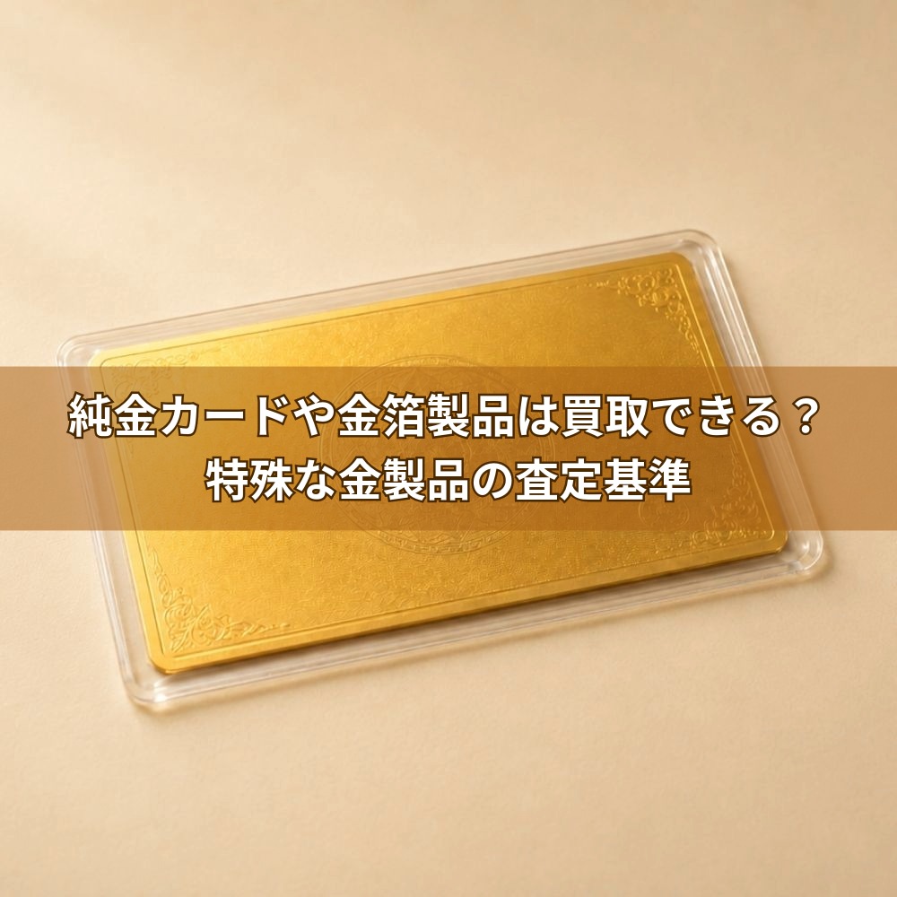純金カードや金箔製品は買取できる？特殊な金製品の査定基準